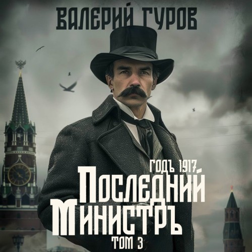 Валерий Гуров - 1917 год, Последний министр. Том 3 (2025) МР3