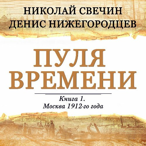 Денис Нижегородцев, Николай Свечин - Выстрел в прошлое. Исторические детективы Свечина о путешествии во времени 1, Пуля времени (2024) МР3