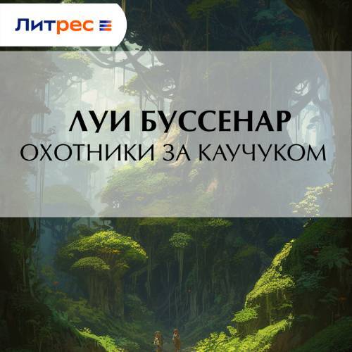 Луи Буссенар - Охотники за каучуком (2025) МР3